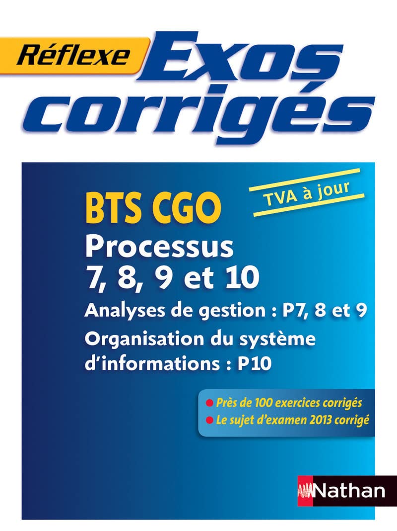 Exos corrigés - Processus 7, 8, 9 et 10 - BTS CGO Réflexe BTS: Analyses de gestion P7, 8 et 9 : Organisation du système d'informations P10 Study Guides