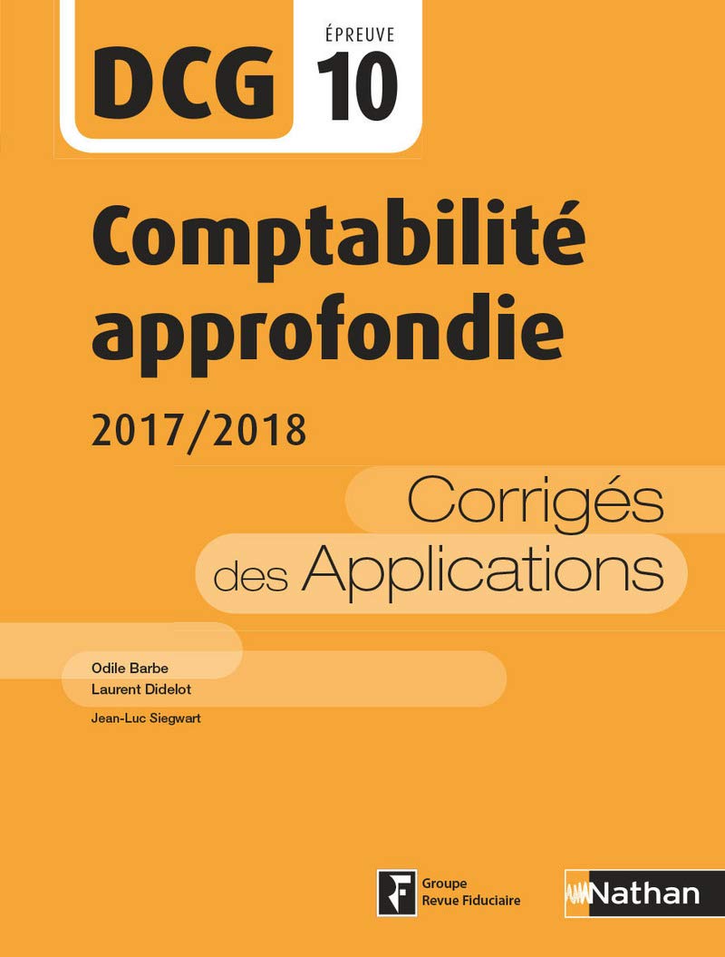 Comptabilité approfondie 2017/2018 - DCG - Epreuve 10 - Corrigés des applications - 2017 Business, Finance & Career