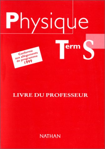 Physique, term. S: Conforme aux allégements de programme 1999, livre du professeur Books