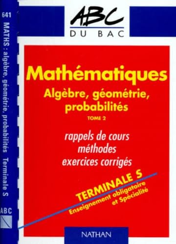 Mathématiques terminale S: Tome 2, Enseignement obligatoire et spécialité algèbre, géométrie, probabilités, rappels de cours, méthodes, exercices corrigés book