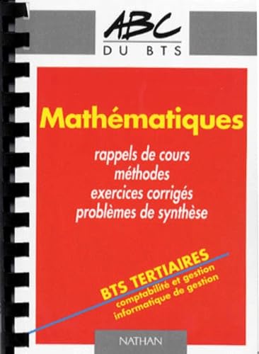 Mathematiques Bts Tertiaires Comptabilite Et Gestion Informatique De Gestion. Rappel De Cours, Methodes, Exercices Corriges, Problemes De Synthese, Programme 1997 book