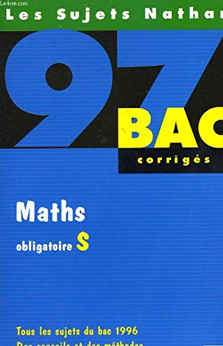 Maths, obligatoire S: [tous les sujets du bac 1996 , corrigés book