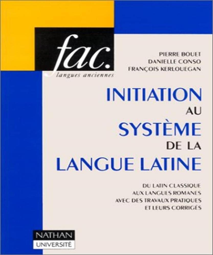 INITIATION AU SYSTEME DE LA LANGUE LATINE.: Du latin classique aux langues romanes avec des travaux pratiques et leurs corrigés, Ier siècle avant J-C, VIIIème siècle après J-C Books