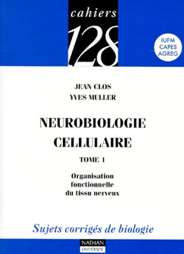 Neurobiologie cellulaire, tome 1 : Organisation fonctionnelle du tissu nerveux - Sujets corrigés de biologie, IUFM, Capes, Agreg Professional & Reference Books