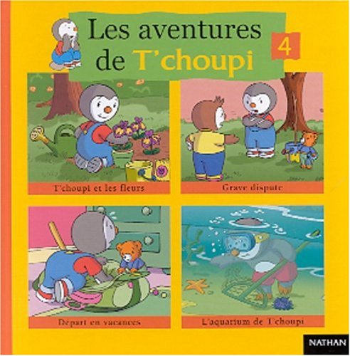 Les Aventures De T'Choupi Volume 4 : T'Choupi Et Les Fleurs. Grave Dispute. Depart En Vacances. L'Aquarium De T'Choupi Children's books