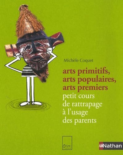 Arts primitifs, arts populaires, arts premiers: Petit cours de rattrapage à l'usage des parents Books