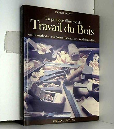 La Pratique illustrée du travail du bois : Outils, méthodes, matériaux, fabrications traditionnelles Books