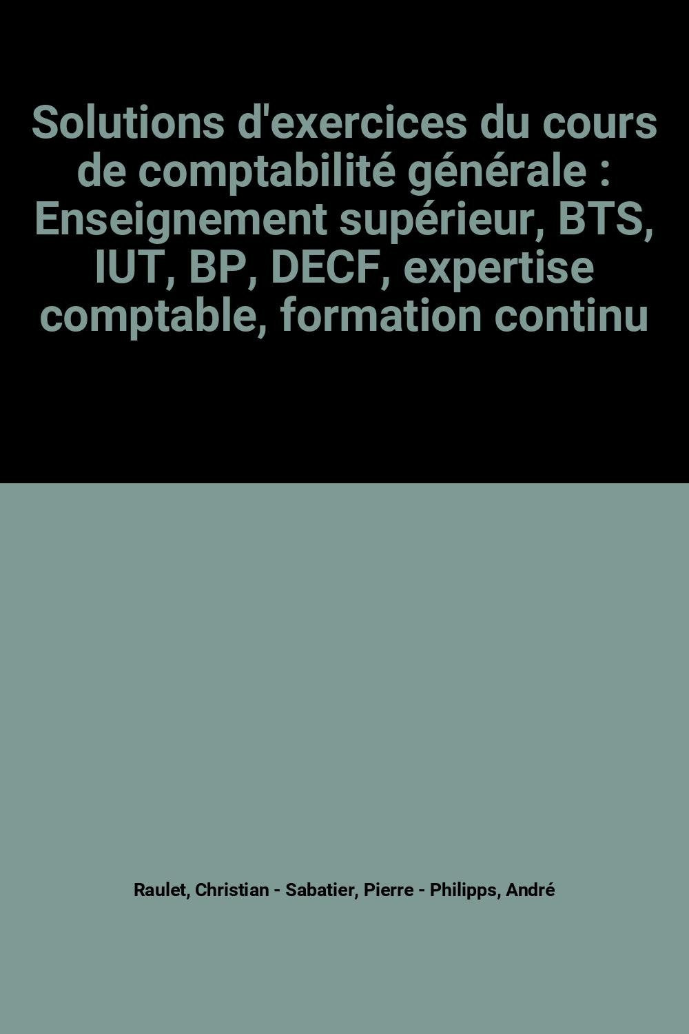 Solutions d'exercices du cours de comptabilité générale: Enseignement supérieur, BTS, IUT, BP, DECF, expertise comptable, formation continue Books