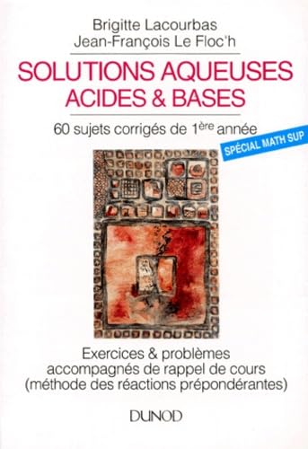 Solutions Aqueuses Acides & Bases. 60 Exercices Et Problemes Corriges De Chimie Des Solutions Accompagnes De Rappels De Cours, Programme De Math Sup Et Deug A1 Books