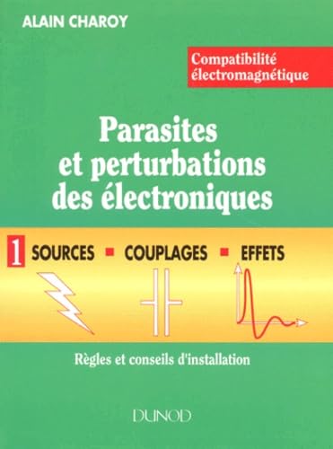 Compatibilite Electromagnetique. Parasites Et Pertubations Des Electroniques. Tome 1, Sources, Couplages Et Effets, Regles Et Conseils D'Installation Books