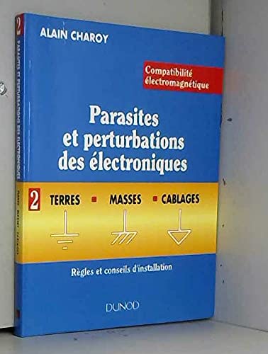 Compatibilite Electromagnetique. Parasites Et Perturbations Des Electroniques. Tome 2, Terres, Masses Et Cablages, Regles Et Conseils D'Installation Books