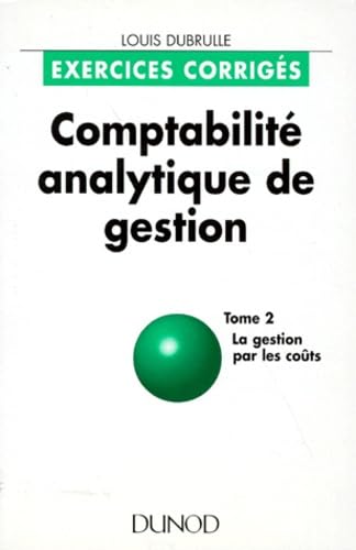 Comptabilite Analytique De Gestion. Tome 2, La Gestion Par Les Couts, Exercices Corriges Books