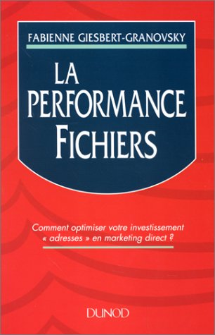 La performance fichiers: Comment optimiser votre investissement adresses en marketing direct ? Books