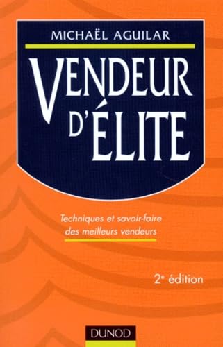 Vendeur D'Elite. Techniques Et Savoir-Faire Des Meilleurs Vendeurs, 2eme Edition Books