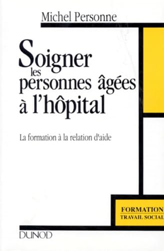 Soigner Les Personnes Agees A L'Hopital. La Formation A La Relation D'Aide book