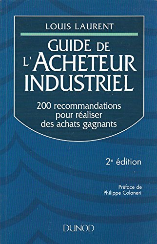 Guide De L'Acheteur Industriel. 200 Recommandations Pour Realiser Des Achats Gagnants, 2eme Edition Revue Et Augmentee book
