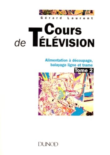 Cours De Television. Tome 2, Alimentation A Decoupage, Balayage Ligne Et Trame book