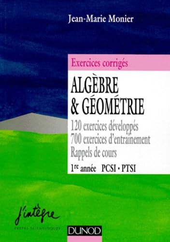 Algebre Et Geometrie 1ere Annee Pcsi Ptsi. Exercices Corriges De Mathematique, 120 Exercices Developpes, 700 Exercices D'Entrainement, Rappels De Cours book