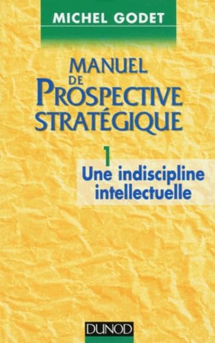 Manuel De Prospective Strategique. Tome 1, Une Discipline Intellectuelle Books