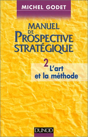 Manuel De Prospective Strategique. Tome 2, L'Art Et La Methode Books