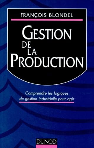 Gestion De La Production. Comprendre Les Logiques De Gestion Industrielle Pour Agir Books