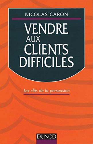 Vendre Aux Clients Difficiles. Les Cles De La Persuasion, Edition 1998 book
