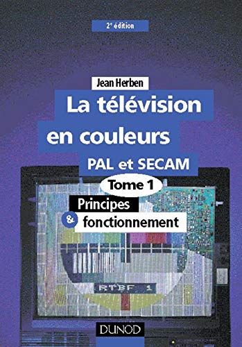 La Television En Couleurs Pal Et Secam. Tome 1, Principes Et Fonctionnements, 2eme Edition Books