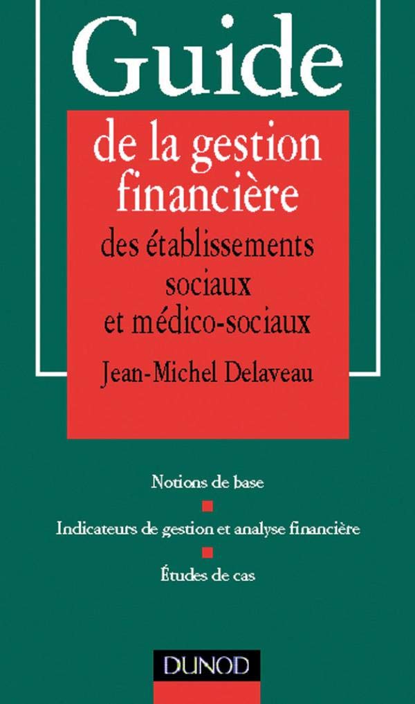 Guide de la gestion financière des établissements sociaux et médico-sociaux: Notions de base, indicateurs de gestion et analyse financière, études de cas Books