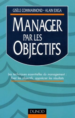 Manager Par Les Objectifs. Les Techniques Essentielles Du Management : Fixer Les Objectifs, Apprecier Les Resultats Books