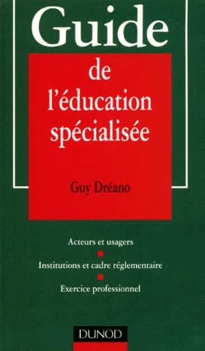 Guide De L'Education Specialisee. Acteurs Et Usagers, Institutions Et Cadre Reglementaire, Exercice Professionnel Books
