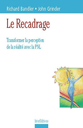Le Recadrage. Transformer La Perception De La Realite Avec La Pnl Books
