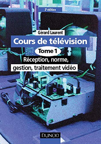 Cours De Television. Tome 1, Reception, Norme, Gestion, Traitement Video, 2eme Edition Books