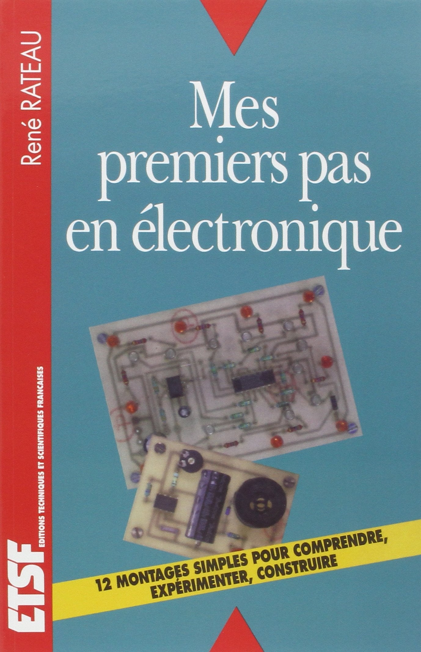 Mes premiers pas en électronique: Comprendre, expérimenter, construire Business & Technology