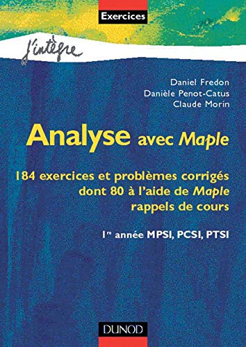 Analyse avec Maple : 184 exercices et problèmes corrigés dont 80 à l'aide de Maple : Rappels de cours : 1re année MPSI, PCSI, PTSI book