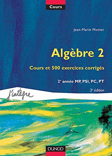 Cours de mathématiques - Algèbre 2 - Cours et exercices corrigés - 2e année MP, PSI, PC, PT book