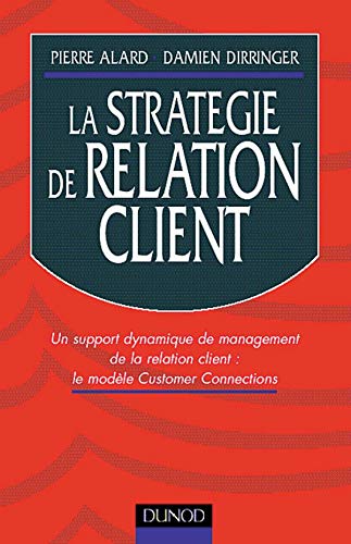 La Strategie De Relation Client: UN Support Dynamique De Management De La Relation Client: Le Modele Customer Connections (Fonctions de l'entreprise) Books