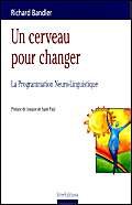 Un cerveau pour changer. La Programmation neuro-linguistique: La Programation Neuro-Linguistique Books