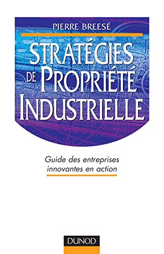 Strategies De Propriete Industrielle. Guide Des Entreprises Innovantes En Action Books