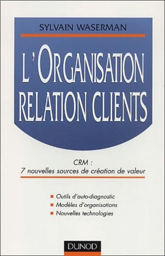 L'Organisation Relation Clients: Crm, 7 Nouvelles Sources De Creation De Valeur (Strategies et management) Books