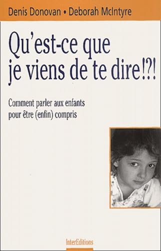 Qu'Est-Ce Que Je Viens De Te Dire !?! Comment Parler Aux Enfants Pour Etre (Enfin) Compris Books