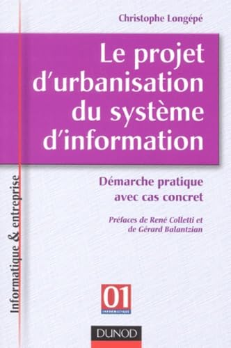 Le Projet D'Urbanisation Du Systeme D'Information. Demarche Pratique Avec Cas Concret Books