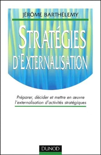 Strategies D'Externalisation. Preparer, Decider Et Mettre En Oeuvre L'Externalisation D'Activites Strategiques Books