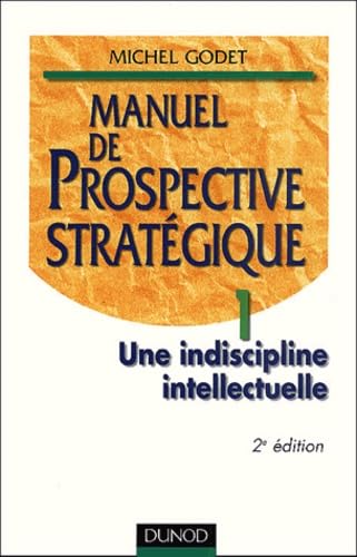 Manuel De Prospective Strategique. Tome 1, Une Indiscipline Intellectuelle, 2eme Edition Books
