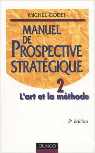 Manuel De Prospective Strategique. Tome 2, L'Art Et La Methode, 2eme Edition Books