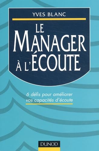 Le Manager A L'Ecoute. Six Defis Pour Developper Ses Capacites D'Ecoute Books