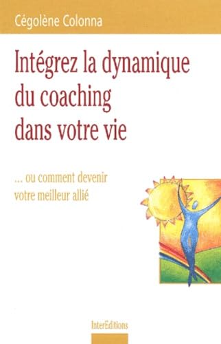 Integrez La Dynamique Du Coaching Dans Votre Vie... Ou Comment Devenir Votre Meilleur Allie Books