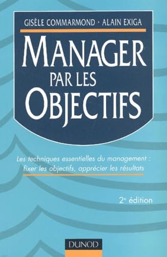 Manager Par Les Objectifs. Les Techniques Essentielles Du Management : Fixer Les Objectifs, Apprecier Les Resultats, 2eme Edition Books