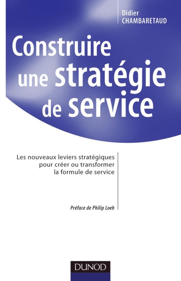 Construire une stratégie de service: Les nouveaux leviers stratégiques pour créer et transformer la formule de service Business, Finance & Career