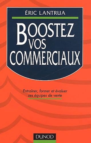 Boostez Vos Commerciaux. Entrainer, Former Et Evaluer Ses Equipes De Vente Books
