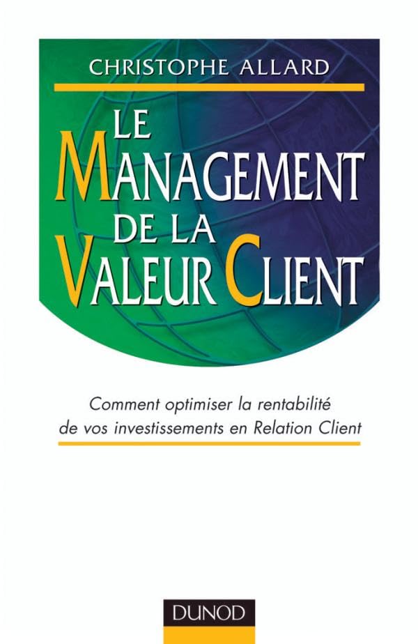 Le Management De La Valeur Client: Comment Optimiser La Rentabilite De Vos Investissements En Relation Client: Comment optimiser la rentabilité de vos programmes CRM (Strategies et management) Business, Finance & Career